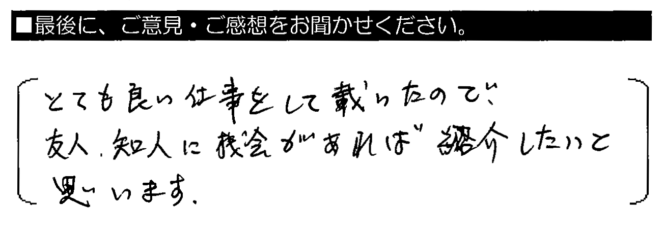 とても良い仕事をして戴いたので、友人・知人に機会があれば紹介したいと思います。