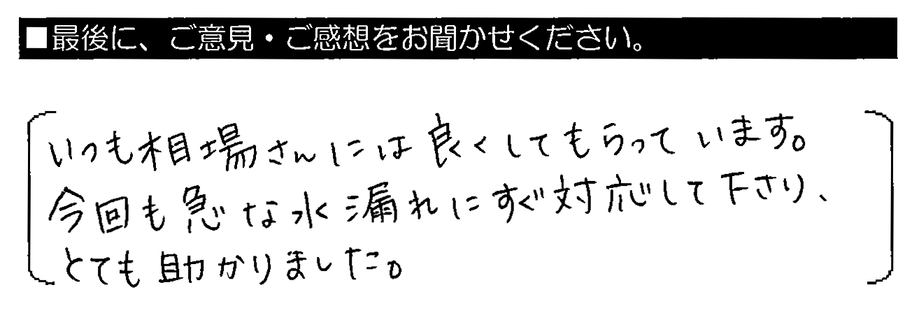 いつも相場さんには良くしてもらっています。今回も急な水漏れにすぐ対応して下さり、とても助かりました。