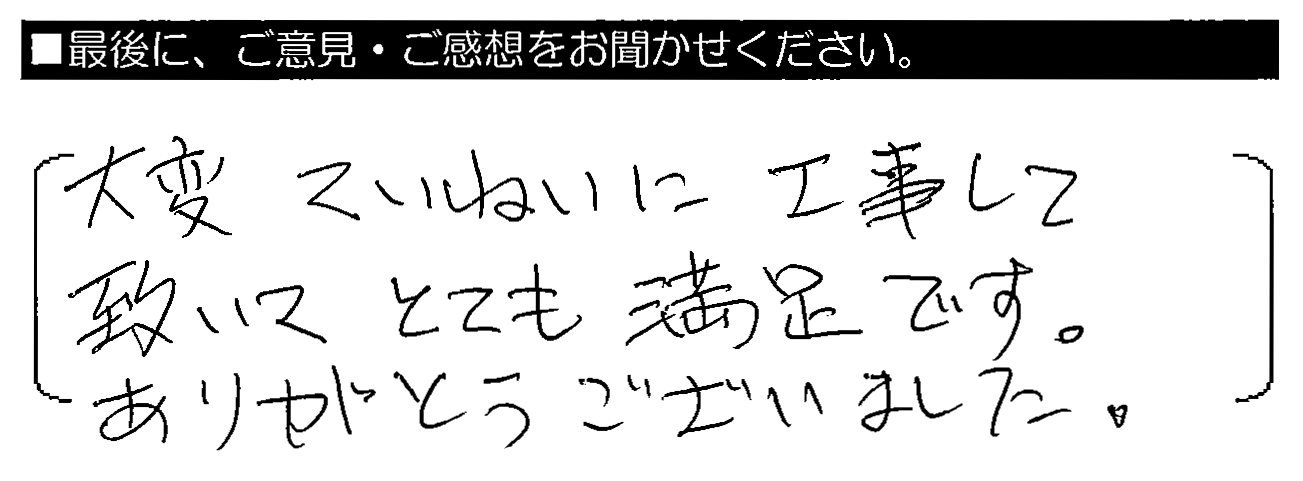 大変ていねいに工事していただいてとても満足です。ありがとうございました。