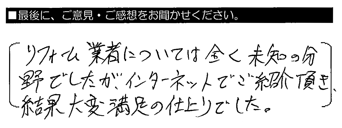 リフォーム業者については全く未知の分野でしたが、インターネットでご紹介頂き、結果大変満足の仕上りでした。