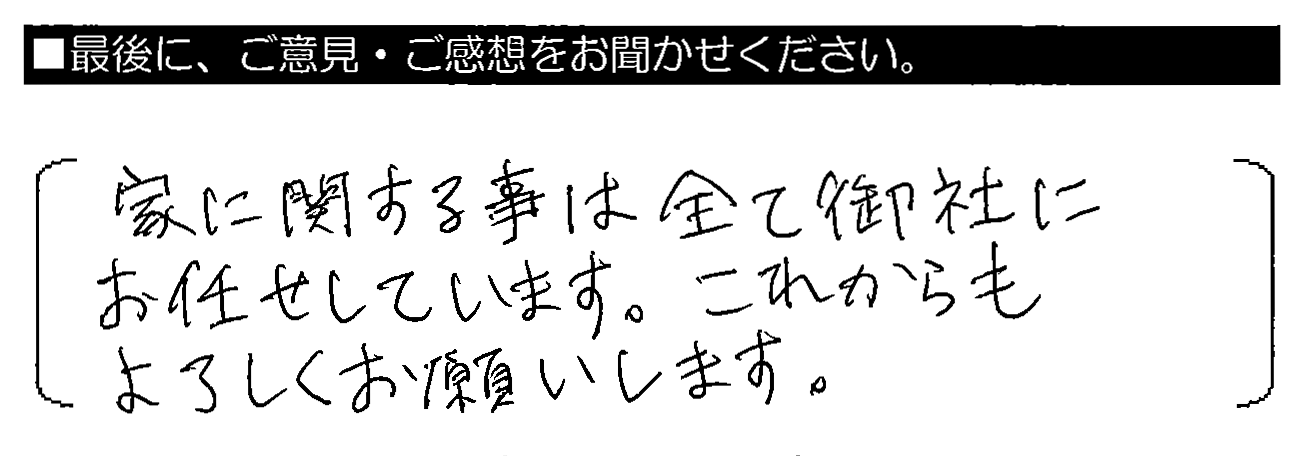 家に関する事は全て御社にお任せしています。これからもよろしくお願いします。