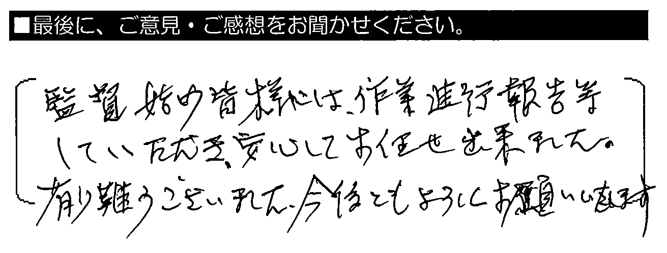 監督始め皆様には、作業進行報告等していただき、安心してお任せ出来ました。有り難うございました。今後ともよろしくお願い致します。