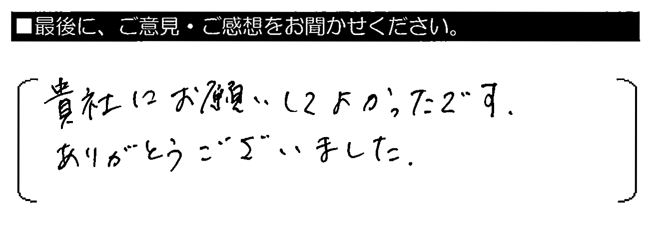 貴社にお願いしてよかったです。ありがとうございました。