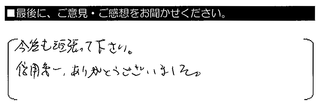 今後も頑張って下さい。信用第一、ありがとうございました。