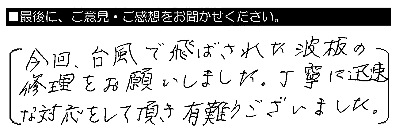 今回、台風で飛ばされた波板の修理をお願いしました。丁寧に迅速な対応をして頂き有難うございました。