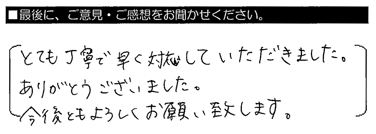 とても丁寧で早く対応していただきました。ありがとうございました。今後ともよろしくお願い致します。