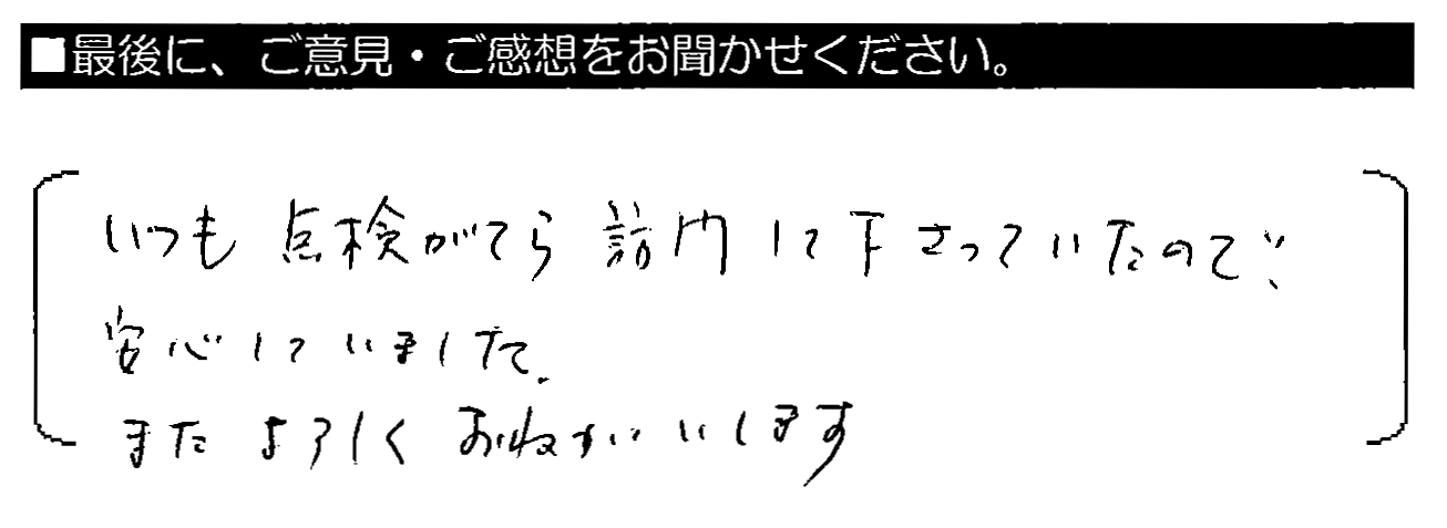 いつも点検がてら訪問して下さっていたので、安心していました。またよろしくおねがいします。