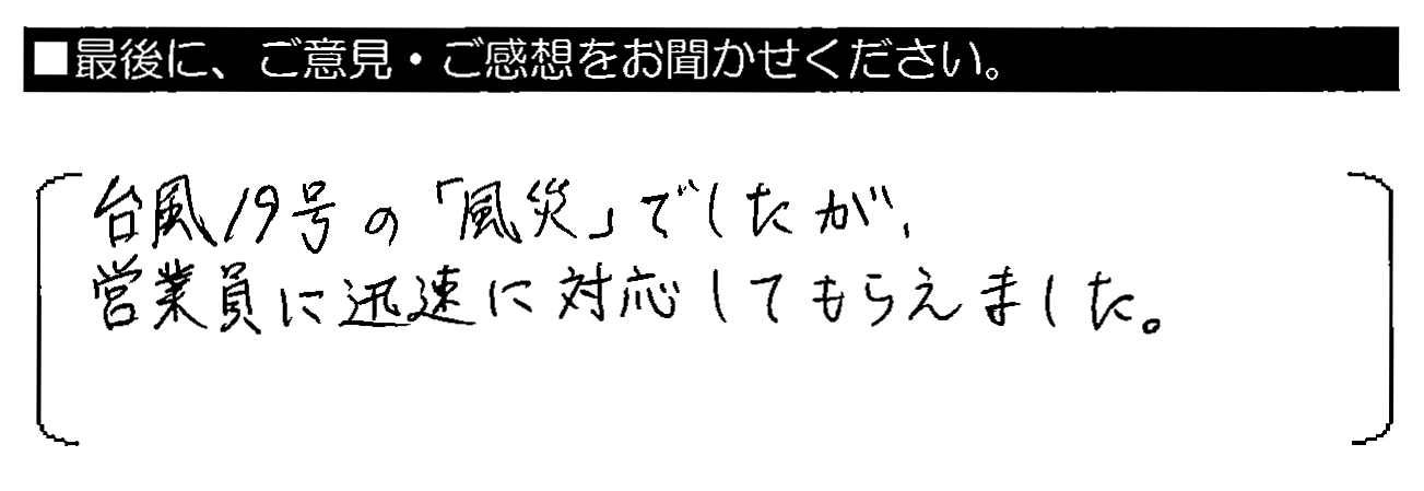台風19号の「風災」でしたが、営業員に迅速に対応してもらえました。