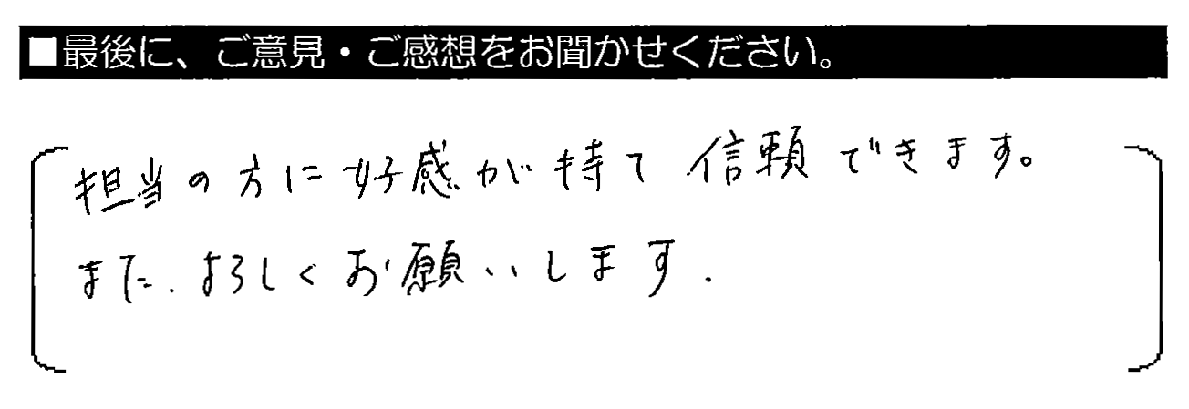 担当の方に好感が持て信頼できます。また、よろしくお願いします。