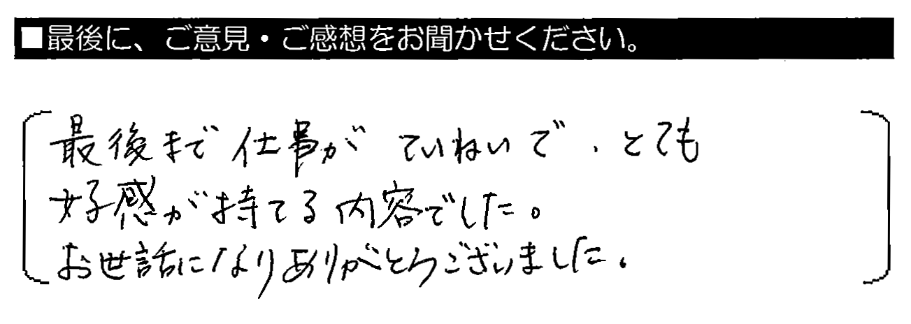 最後まで仕事がていねいで、とても好感が持てる内容でした。お世話になりありがとうございました。