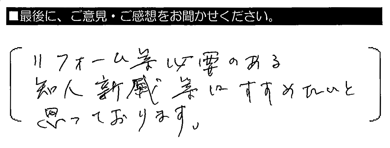 リフォーム等必要のある知人・親戚等にすすめたいと思っております。