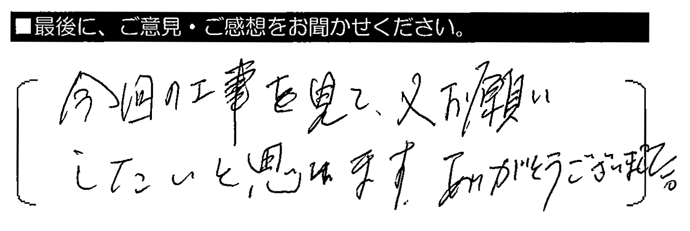 今回の工事を見て、又お願いしたいと思います。ありがとうございました。