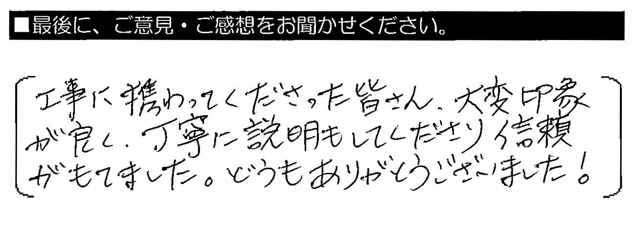 工事に携わってくださった皆さん、大変印象が良く、丁寧に説明もしてくださり信頼がもてました。どうもありがとうございました！