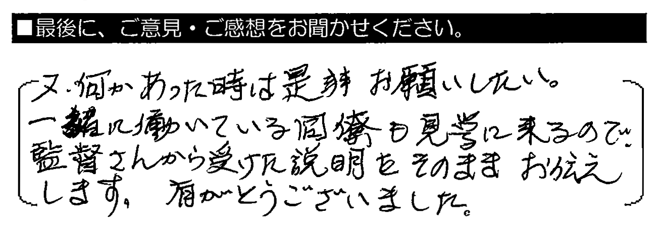 又、何かあった時は是非お願いしたい。一緒に働いている同僚も見学に来るので、監督さんから受けた説明をそのままお伝えします。有がとうございました。