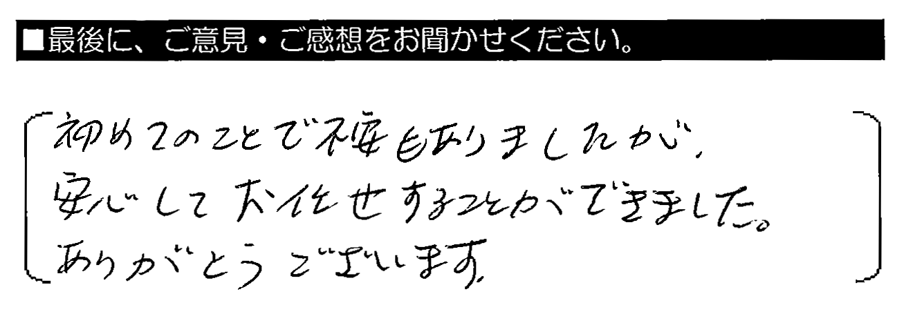 初めてのことで不安もありましたが、安心してお任せすることができました。ありがとうございます。