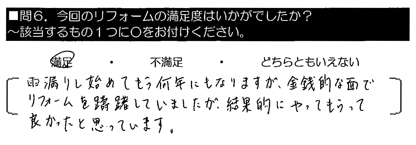 雨漏りし始めてもう何年にもなりますが、金銭的な面でリフォームを躊躇していましたが、結果的にやってもらって良かったと思っています。