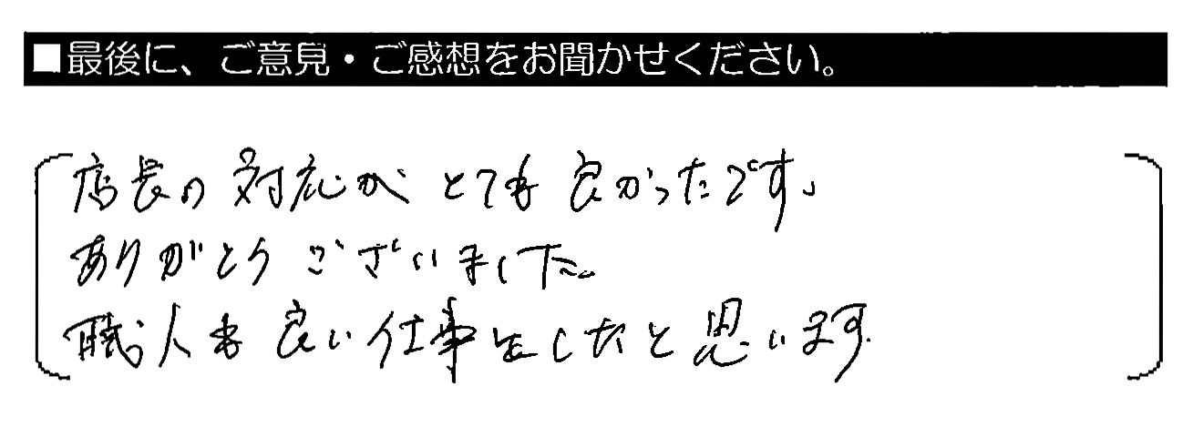 店長の対応がとても良かったです。ありがとうございました。職人も良い仕事をしたと思います。