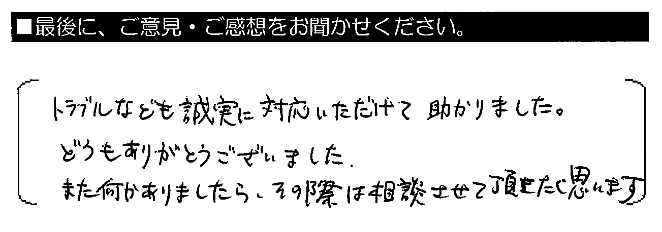 トラブルなども誠実に対応していただけて助かりました。どうもありがとうございました。また何かありましたら、その際は相談させて頂きたく思います。