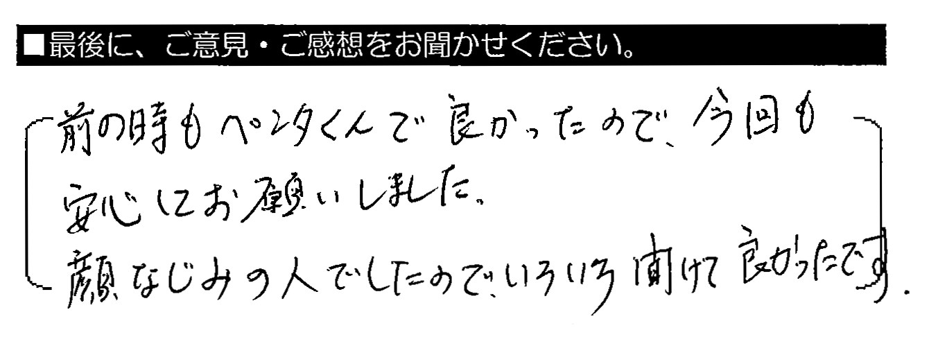 前の時もペンタくんで良かったので、今回も安心してお願いしました。顔なじみの人でしたので、いろいろ聞けて良かったです。