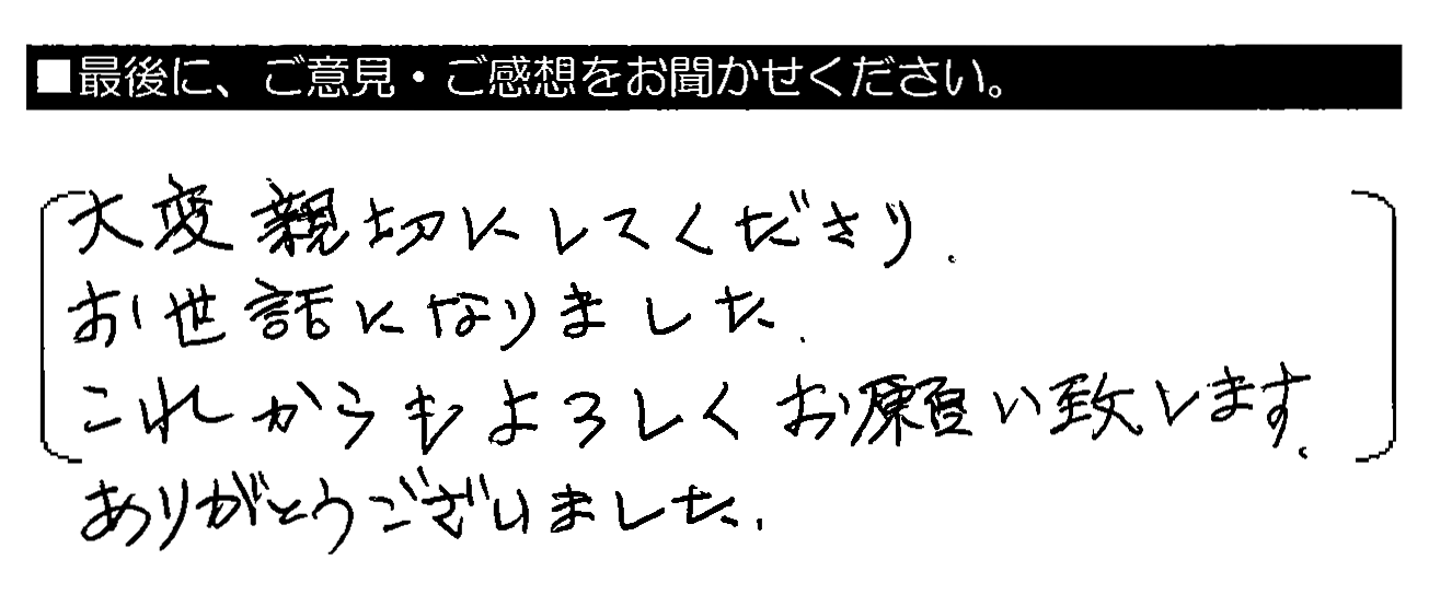 大変親切にしてくださり、お世話になりました。これからもよろしくお願い致します。ありがとうございました。