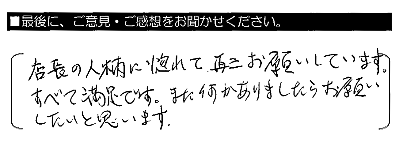 店長の人柄に惚れて、再三お願いしています。すべて満足です。また何かありましたらお願いしたいと思います。