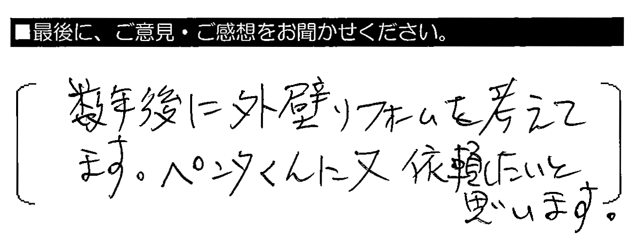 数年後に外壁リフォームを考えてます。ペンタくんに又依頼したいと思います。