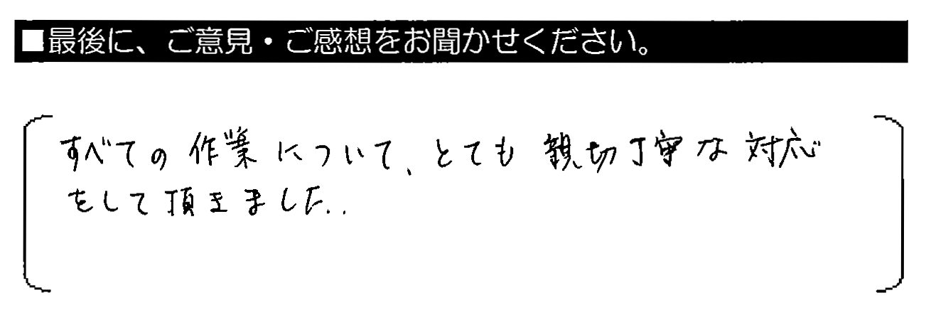 すべての作業について、とても親切丁寧な対応をして頂きました。