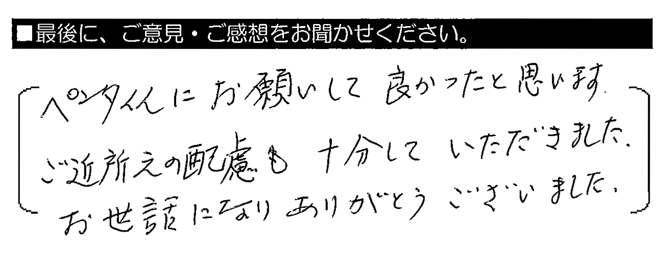 ペンタくんにお願いして良かったと思います。ご近所への配慮も十分していただきました。お世話になりありがとうございました。