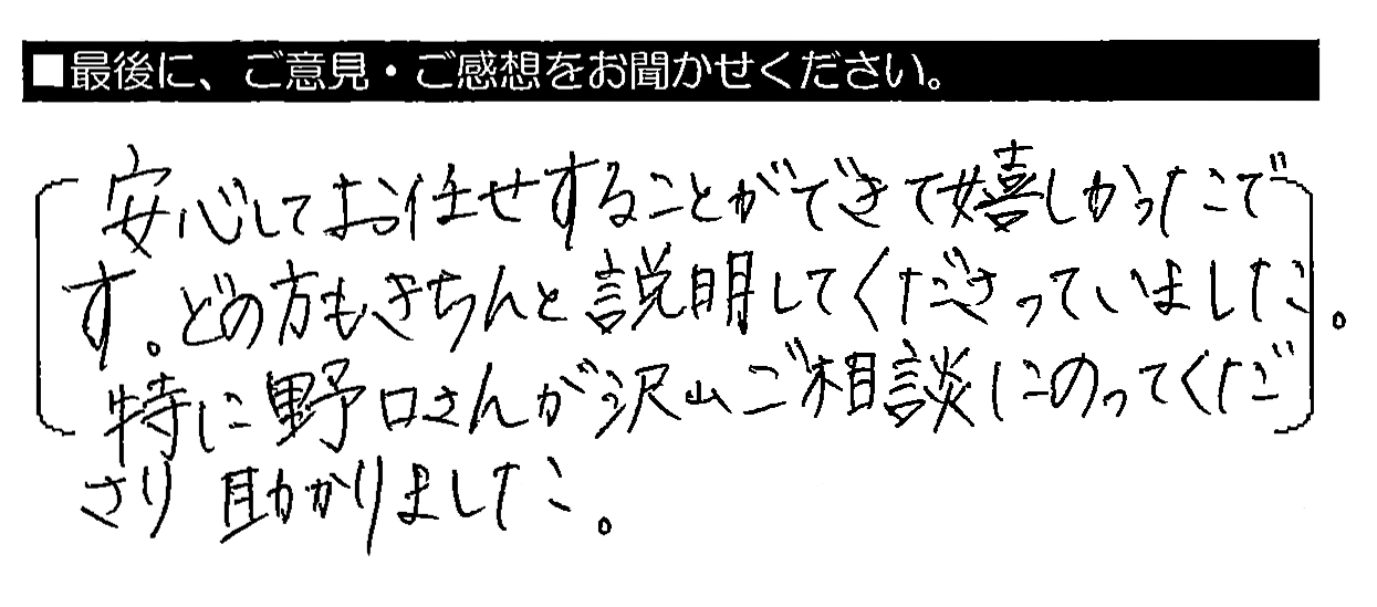 安心してお任せすることができて嬉しかったです。どの方もきちんと説明してくださっていました。特に野口さんが沢山ご相談にのってくださり助かりました。