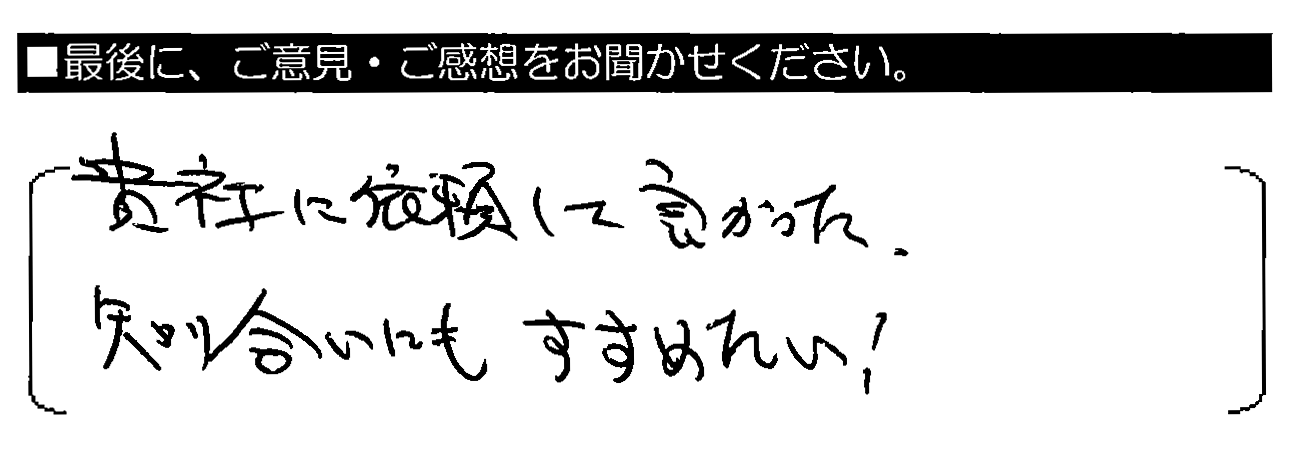 貴社に依頼して良かった。知り合いにもすすめたい！