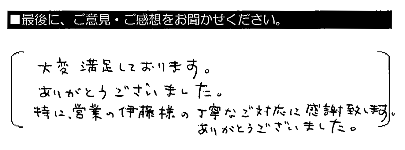 大変満足しております。ありがとうございました。特に、営業の伊藤様の丁寧なご対応に感謝致します。ありがとうございました。