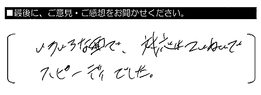 いろいろな面で、対応はていねいでスピーディーでした。