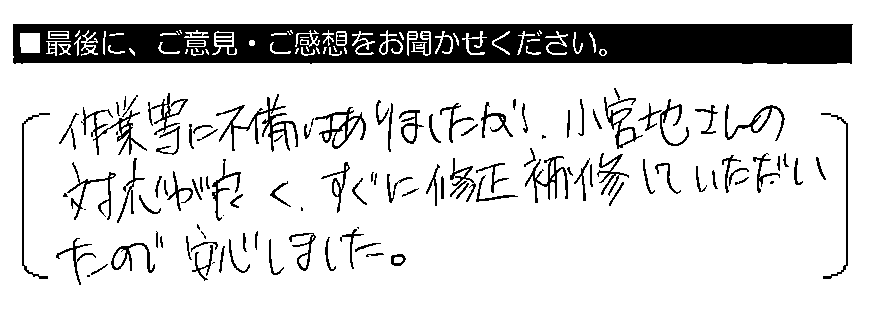 作業等に不備はありましたが、小宮路さんの対応が良く、すぐに修正補修していただいたので安心しました。