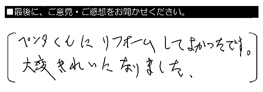 ペンタくんにリフォームしてよかったです。大変きれいになりました。