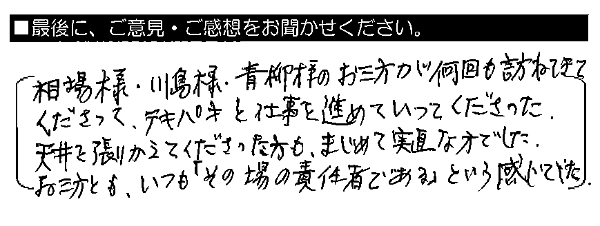 相場様・川島様・青柳様のお三方が何回も訪ねてきてくださって、テキパキと仕事を進めていってくださった。天井を張りかえてくださった方も、まじめで実直な方でした。お三方とも、いつも「その場の責任者である」という感じでした。