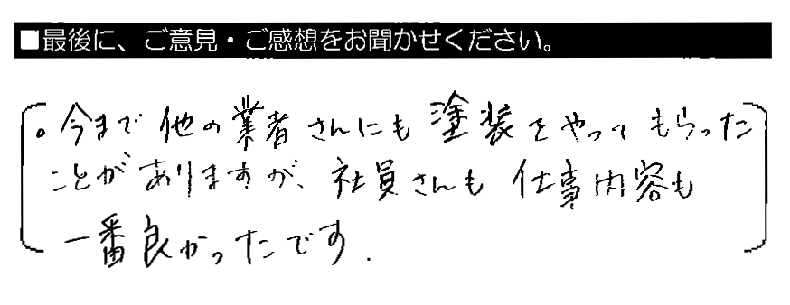 今まで他の業者さんにも塗装をやってもらったことがありますが、社員さんも仕事内容も一番良かったです。