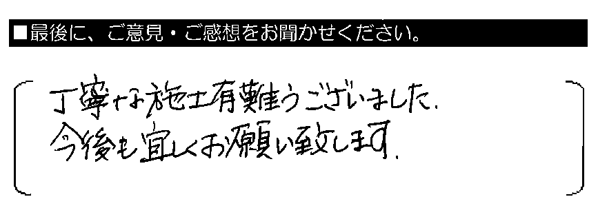 丁寧な施工有難うございました。今後も宜しくお願い致します。