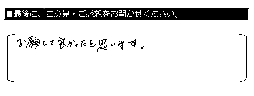 お願いして良かったと思います。