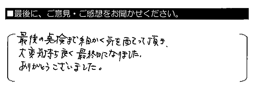 最後の点検まで細かく気を配って頂き、大変気持ち良く最終日になりました。ありがとうございました。