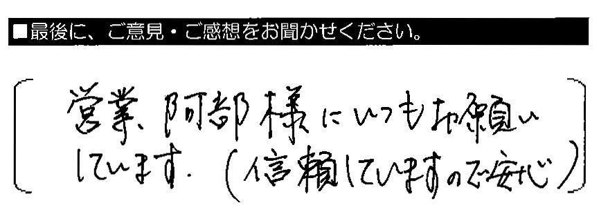 営業、阿部様にいつもお願いしています。（信頼していますので安心）