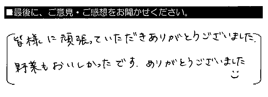 皆様に頑張っていただきありがとうございました。野菜もおいしかったです。ありがとうございました。・‿・