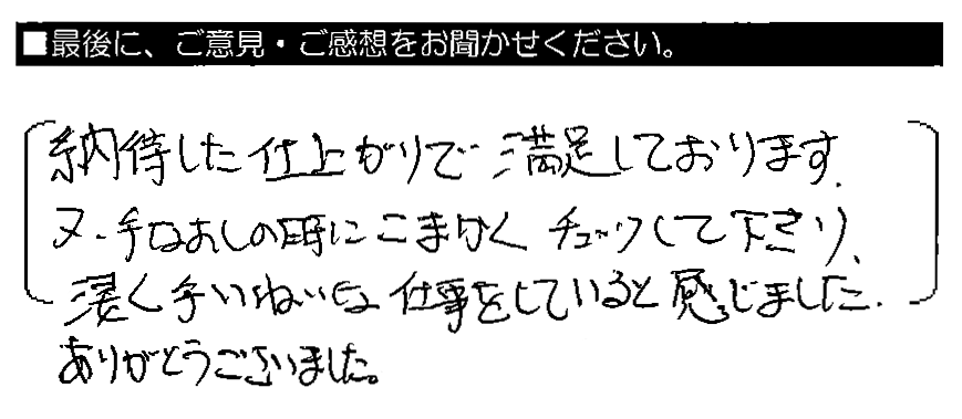 納得した仕上がりで満足しております。又、手なおしの時にこまかくチェックして下さり、凄くていねいな仕事をしていると感じました。ありがとうございました。