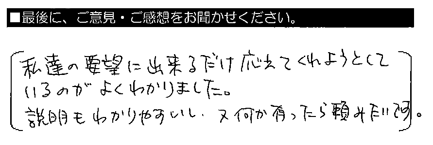 私達の要望に出来るだけ応えてくれようとしているのがよくわかりました。説明もわかりやすいし、又何か有ったら頼みたいです。