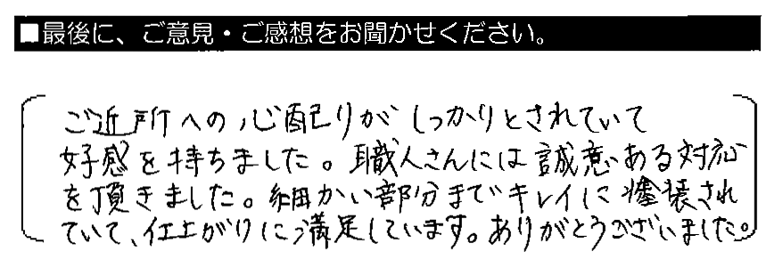 ご近所への心配りがしっかりとされていて好感を持ちました。職人さんには誠意ある対応を頂きました。細かい部分までキレイに塗装されていて、仕上がりに満足しています。ありがとうございました。