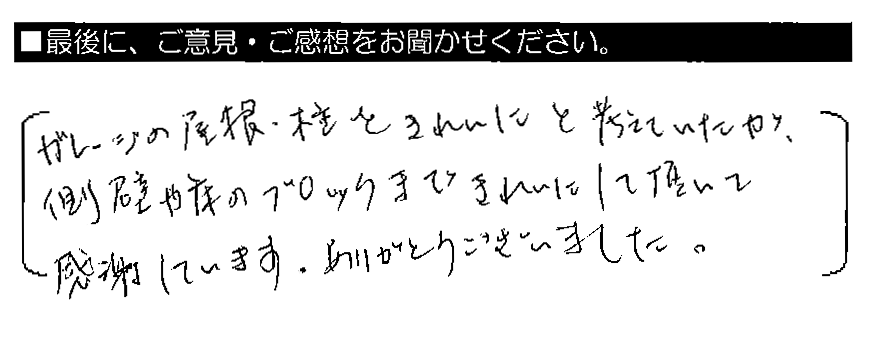 ガレージの屋根・柱をきれいにと考えていたが、側壁や床のブロックまできれいにして頂いて感謝しています。ありがとうございました。