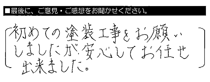 初めての塗装工事をお願いしましたが、安心してお任せ出来ました。