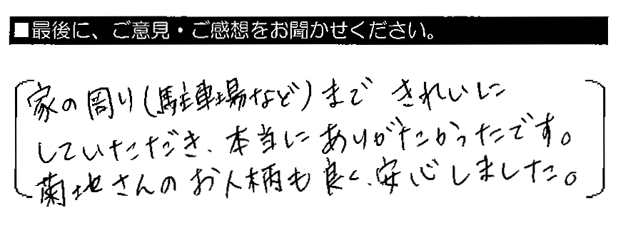 家の周り（駐車場など）まできれいにしていただき、本当にありがたかったです。菊地さんのお人柄も良く、安心しました。