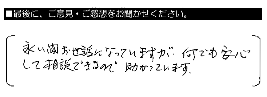 永い間お世話になっていますが、何でも安心して相談できるので助かっています。