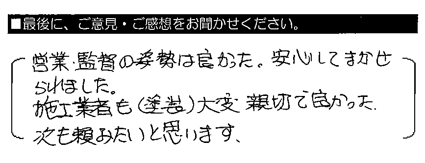 営業・監督の姿勢は良かった。安心してまかせられました。施工業者も（塗装）大変親切で良かった。次も頼みたいと思います。