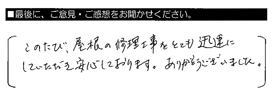 このたび、屋根の修理工事をとても迅速にしていただき安心しております。ありがとうございました。